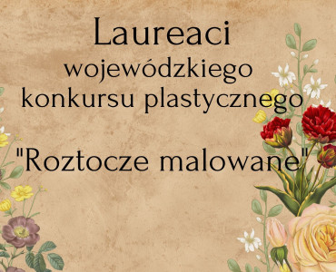 Lureaci konkursu plastycznego "Roztocze malowane"