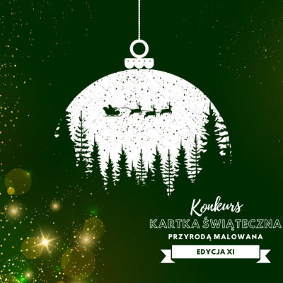 XI EDYCJA KONKURSU "KARTKA ŚWIĄTECZNA PRZYRODĄ MALOWANA"